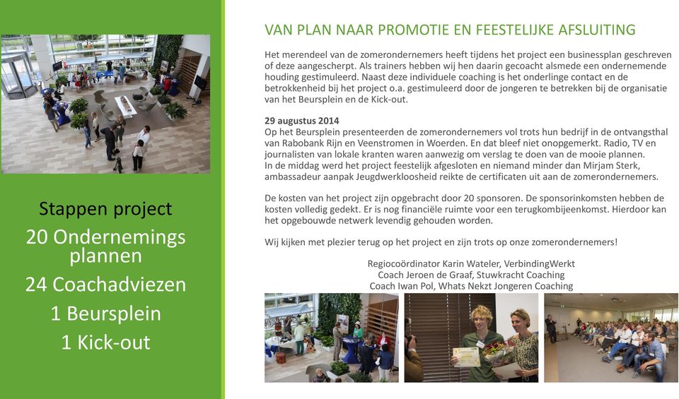 29 augustus 2014 Op het Beursplein presenteerden de zomerondernemers vol trots hun bedrijf in de ontvangsthal van Rabobank Rijn en Veenstromen in Woerden. En dat bleef niet onopgemerkt.