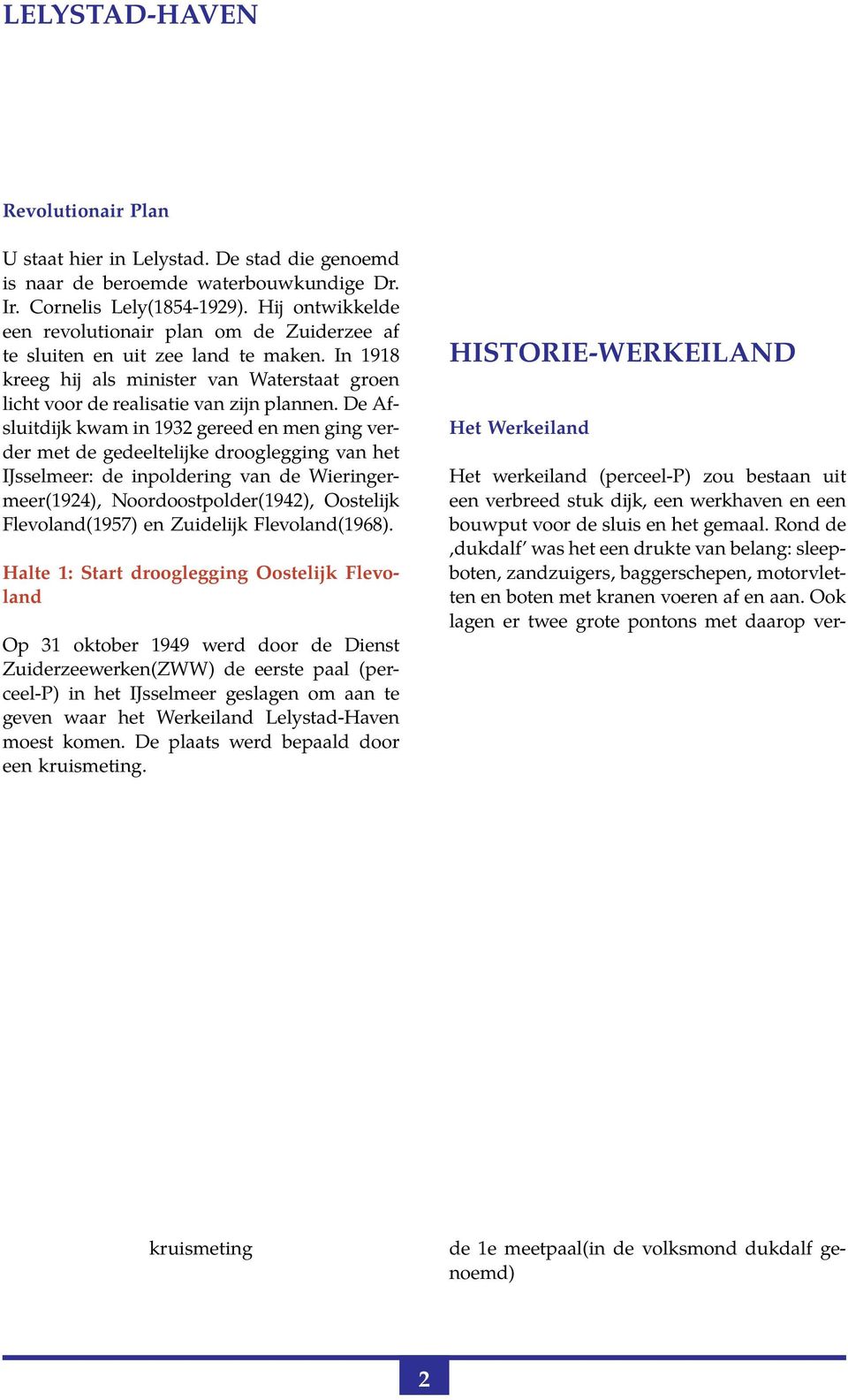 De Afsluitdijk kwam in 1932 gereed en men ging verder met de gedeeltelijke drooglegging van het IJsselmeer: de inpoldering van de Wieringermeer(1924), Noordoostpolder(1942), Oostelijk Flevoland(1957)