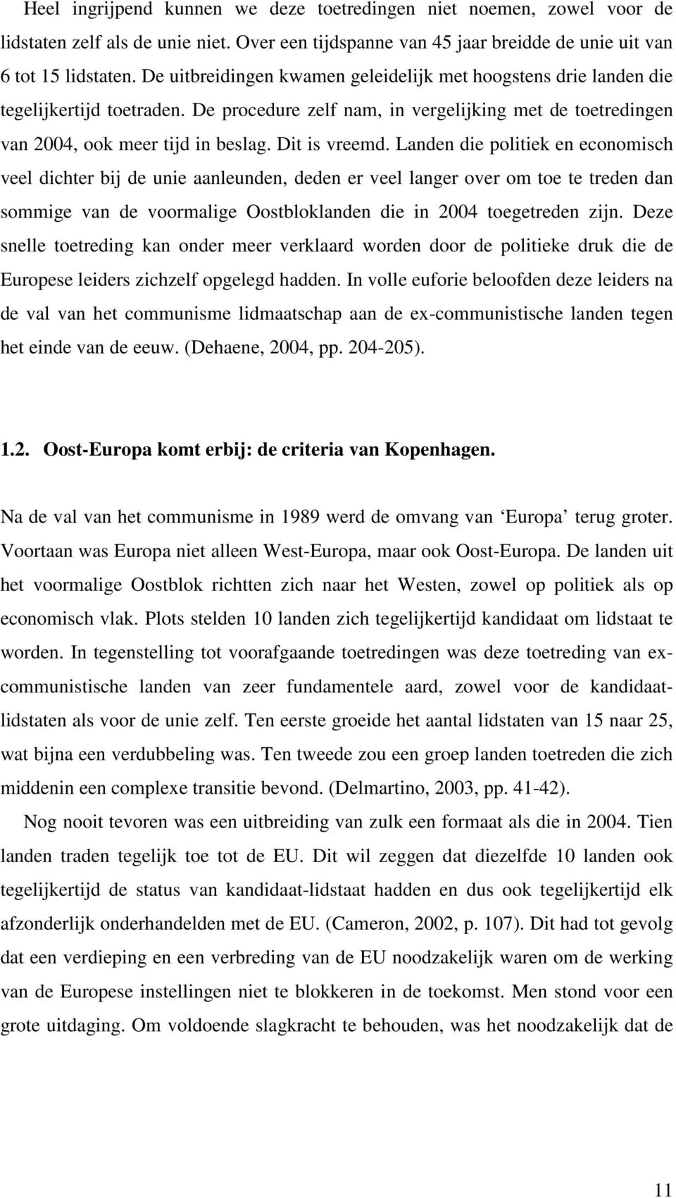 Landen die politiek en economisch veel dichter bij de unie aanleunden, deden er veel langer over om toe te treden dan sommige van de voormalige Oostbloklanden die in 2004 toegetreden zijn.