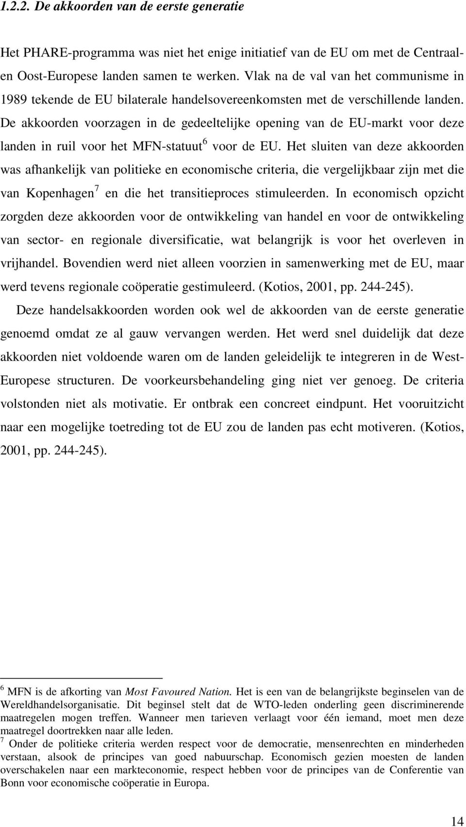 De akkoorden voorzagen in de gedeeltelijke opening van de EU-markt voor deze landen in ruil voor het MFN-statuut 6 voor de EU.