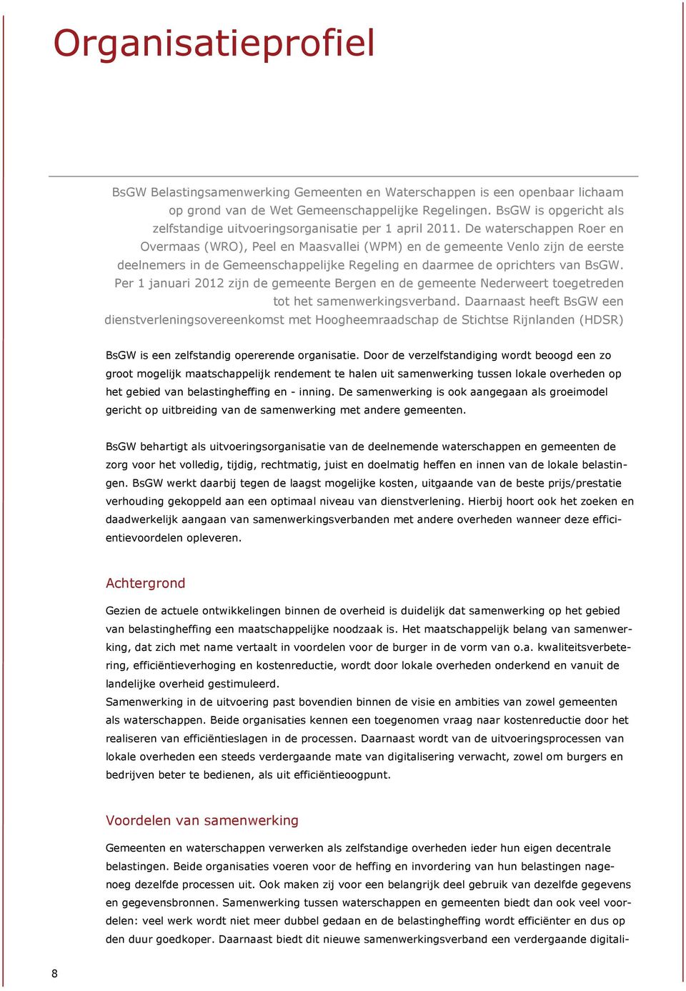 De waterschappen Roer en Overmaas (WRO), Peel en Maasvallei (WPM) en de gemeente Venlo zijn de eerste deelnemers in de Gemeenschappelijke Regeling en daarmee de oprichters van BsGW.