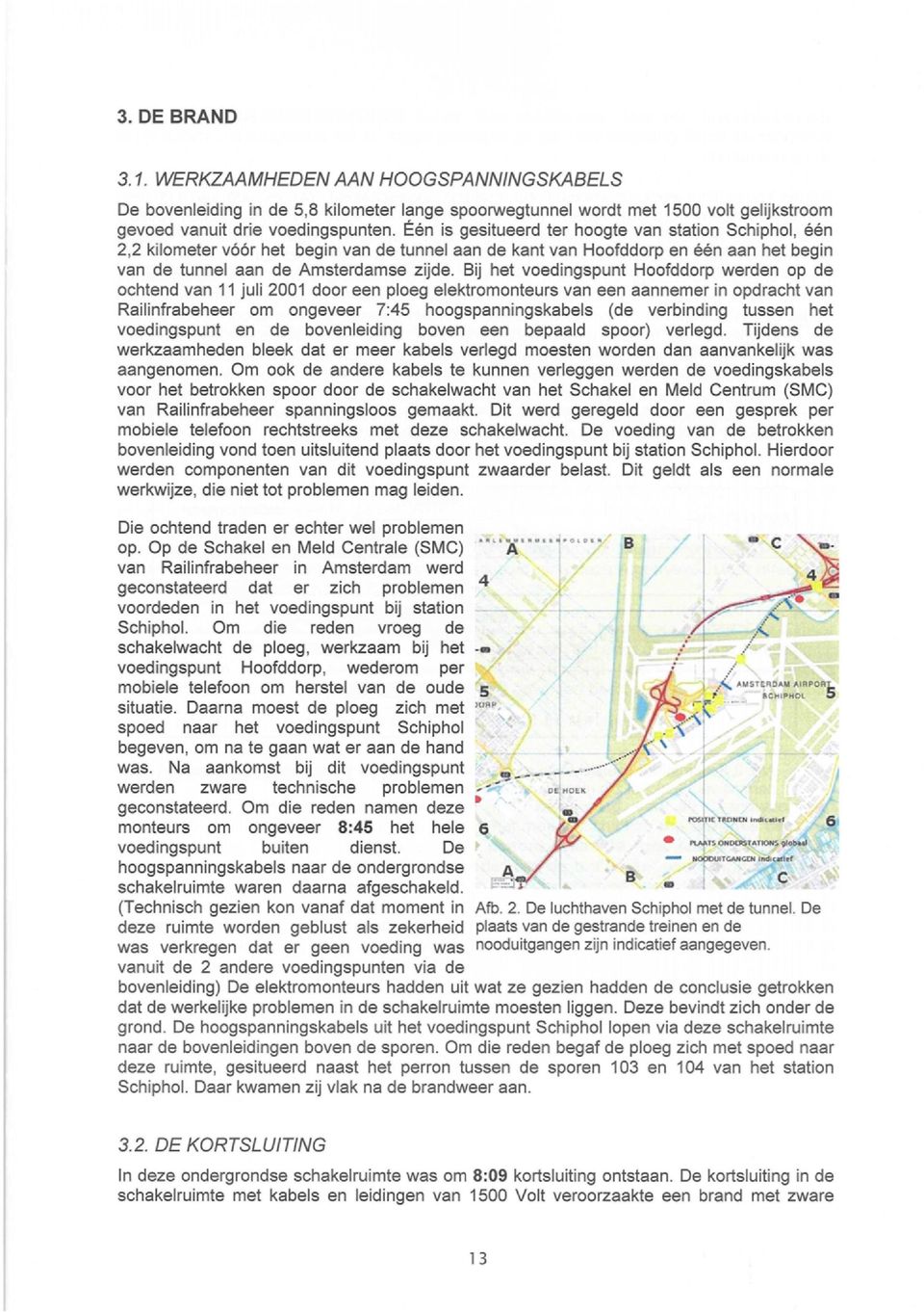 Bij het voedingspunt Hoofddorp werden op de ochtend van 11 juli 2001 door een ploeg elektromonteurs van een aannemer in opdracht van Railinfrabeheer om ongeveer 7:45 hoogspanningskabels (de