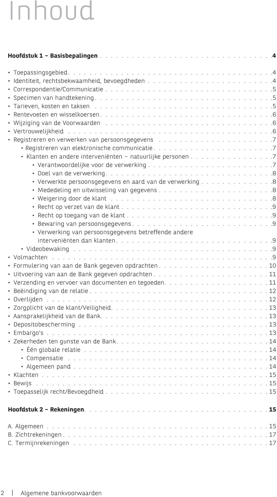 interveniënten natuurlijke personen 7 Verantwoordelijke voor de verwerking 7 Doel van de verwerking 8 Verwerkte persoonsgegevens en aard van de verwerking 8 Mededeling en uitwisseling van gegevens 8