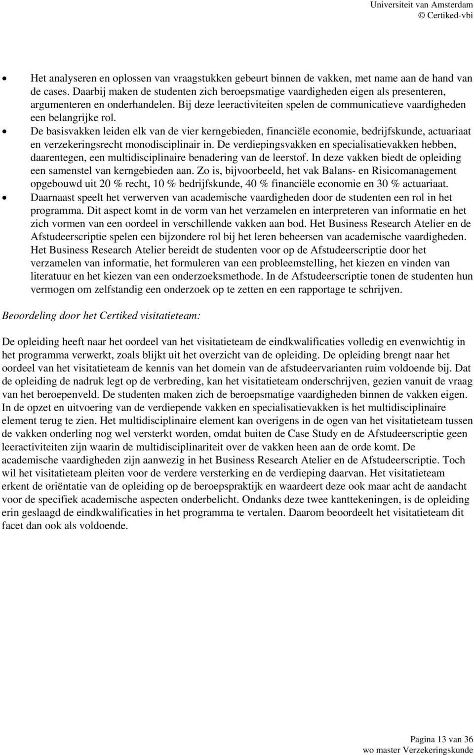 De basisvakken leiden elk van de vier kerngebieden, financiële economie, bedrijfskunde, actuariaat en verzekeringsrecht monodisciplinair in.