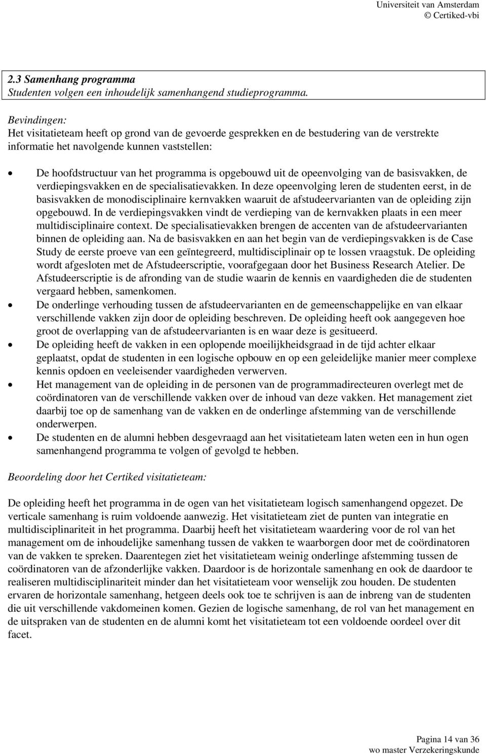 In deze opeenvolging leren de studenten eerst, in de basisvakken de monodisciplinaire kernvakken waaruit de afstudeervarianten van de opleiding zijn opgebouwd.