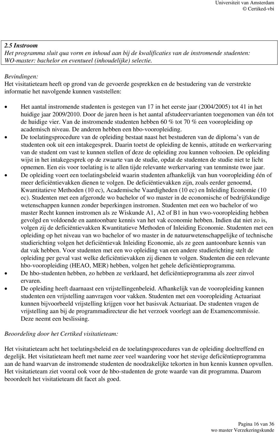 Door de jaren heen is het aantal afstudeervarianten toegenomen van één tot de huidige vier. Van de instromende studenten hebben 60 % tot 70 % een vooropleiding op academisch niveau.