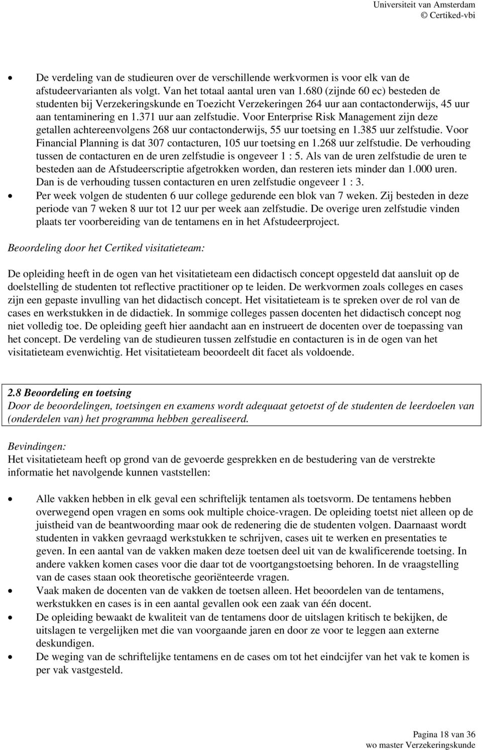 Voor Enterprise Risk Management zijn deze getallen achtereenvolgens 268 uur contactonderwijs, 55 uur toetsing en 1.385 uur zelfstudie.