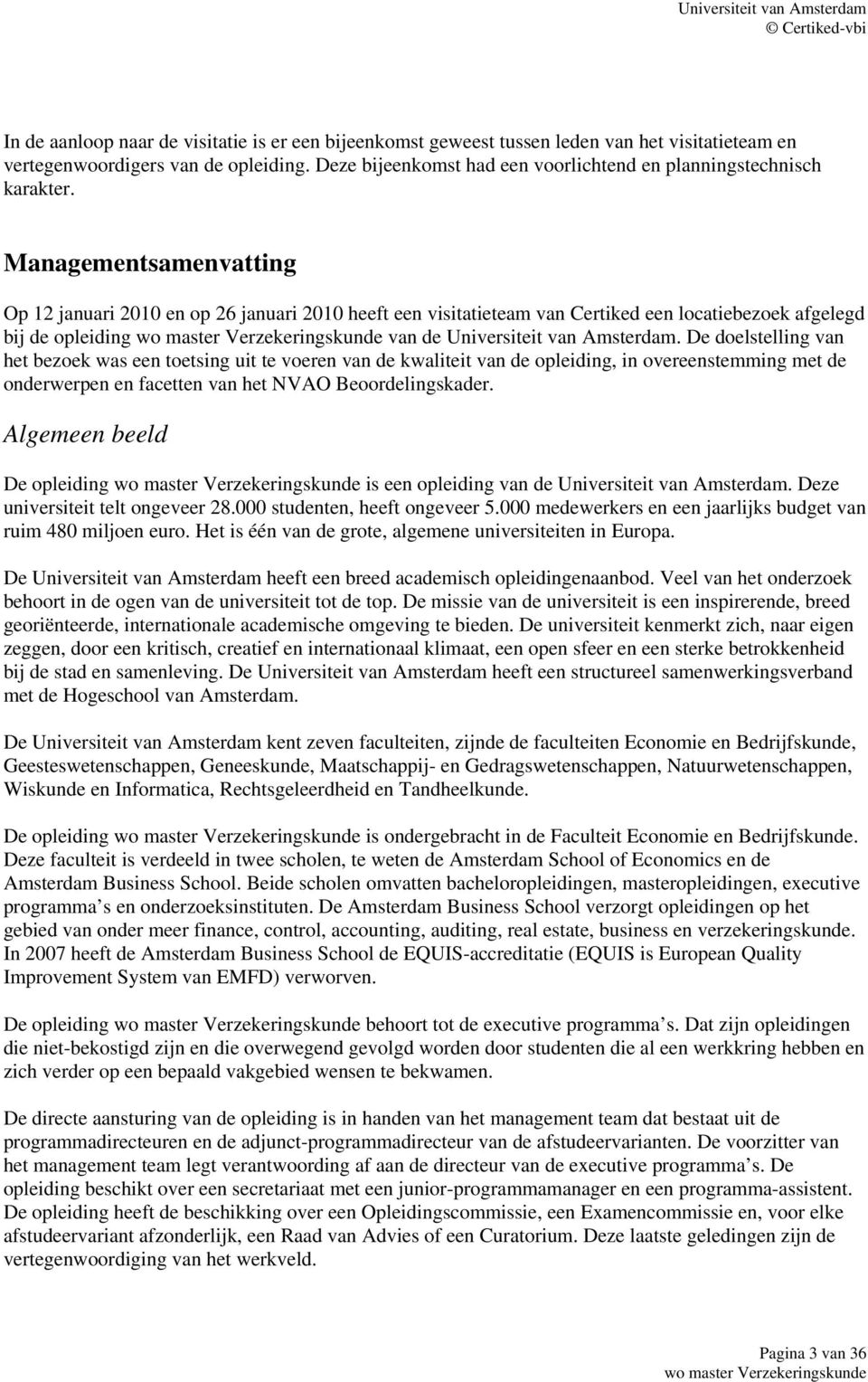 Managementsamenvatting Op 12 januari 2010 en op 26 januari 2010 heeft een visitatieteam van Certiked een locatiebezoek afgelegd bij de opleiding van de Universiteit van Amsterdam.