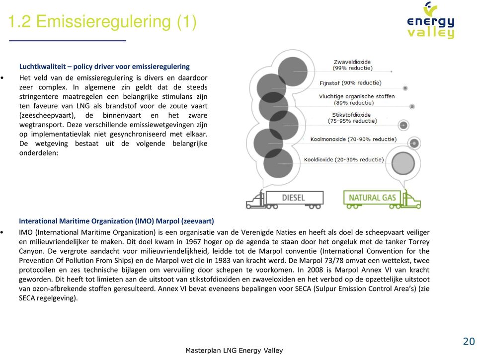 wegtransport. Deze verschillende emissiewetgevingen zijn op implementatievlak niet gesynchroniseerd met elkaar.