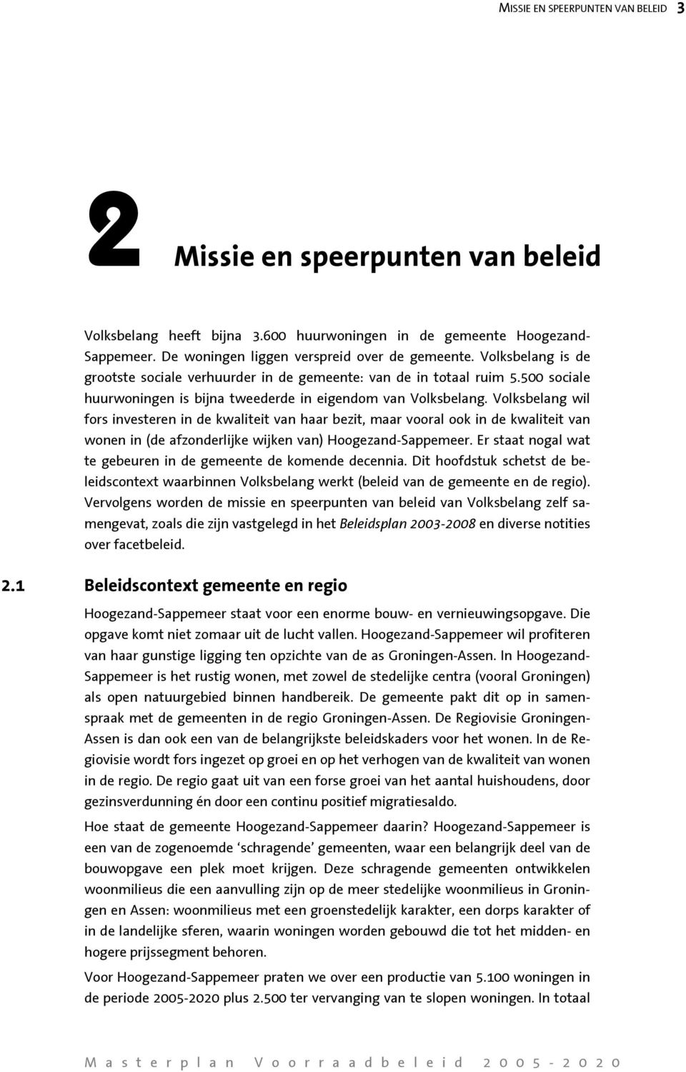 Volksbelang wil fors investeren in de kwaliteit van haar bezit, maar vooral ook in de kwaliteit van wonen in (de afzonderlijke wijken van) Hoogezand-Sappemeer.