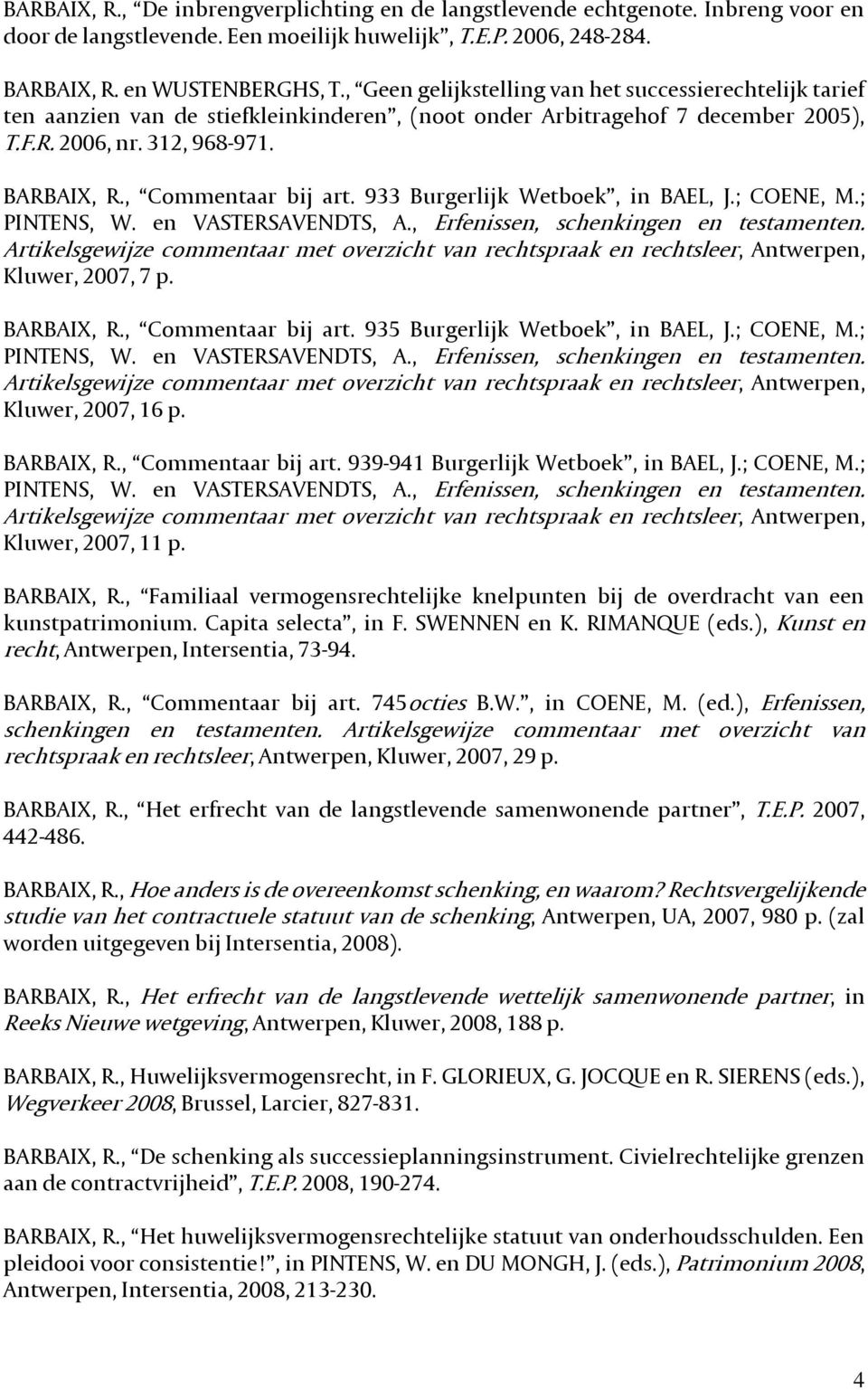 , Commentaar bij art. 933 Burgerlijk Wetboek, in BAEL, J.; COENE, M.; Kluwer, 2007, 7 p. BARBAIX, R., Commentaar bij art. 935 Burgerlijk Wetboek, in BAEL, J.; COENE, M.; Kluwer, 2007, 16 p.