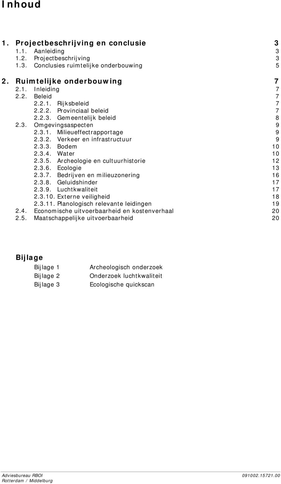 Archeologie en cultuurhistorie 2.3.6. Ecologie 2.3.7. Bedrijven en milieuzonering 2.3.8. Geluidshinder 2.3.9. Luchtkwaliteit 2.3.10. Externe veiligheid 2.3.11. Planologisch relevante leidingen 2.4.