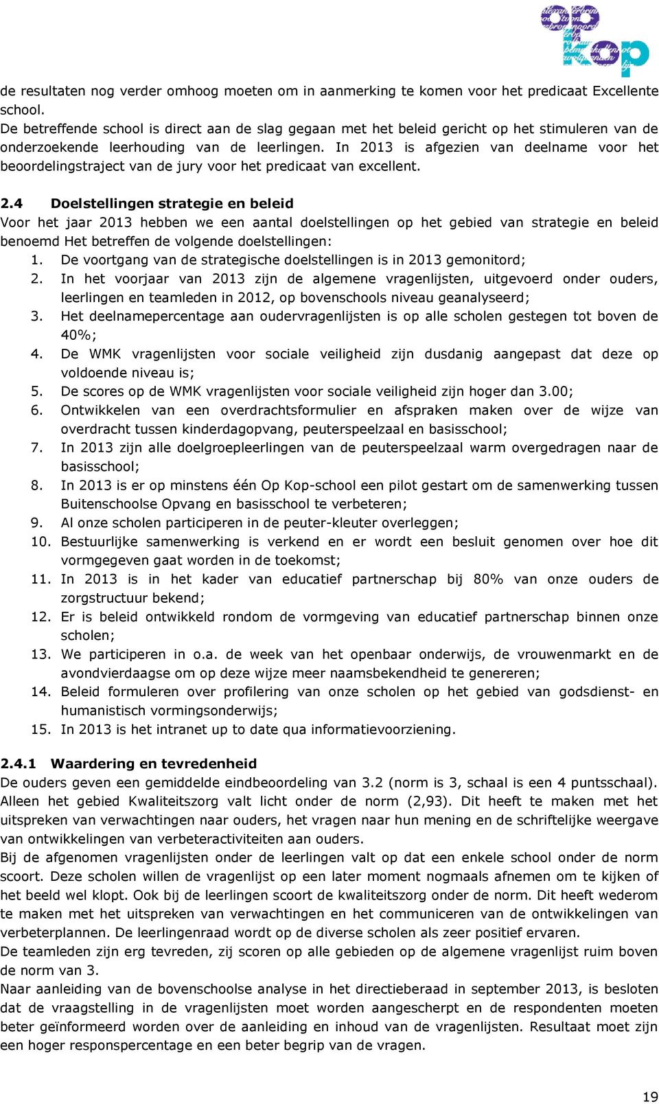 In 2013 is afgezien van deelname voor het beoordelingstraject van de jury voor het predicaat van excellent. 2.4 Doelstellingen strategie en beleid Voor het jaar 2013 hebben we een aantal doelstellingen op het gebied van strategie en beleid benoemd Het betreffen de volgende doelstellingen: 1.