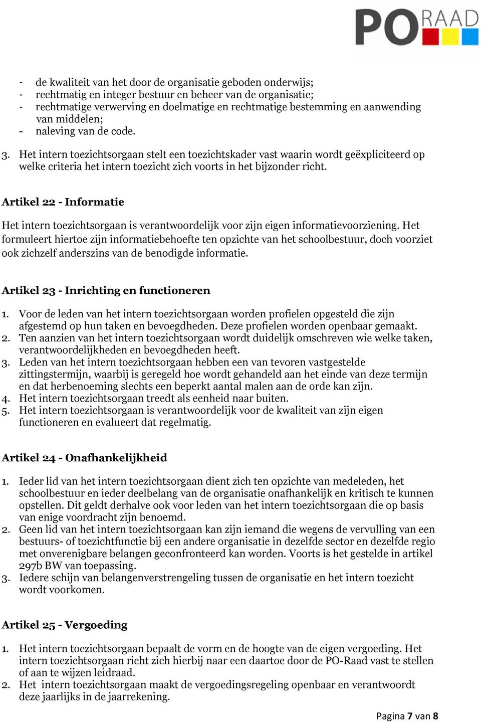 Het intern toezichtsorgaan stelt een toezichtskader vast waarin wordt geëxpliciteerd op welke criteria het intern toezicht zich voorts in het bijzonder richt.