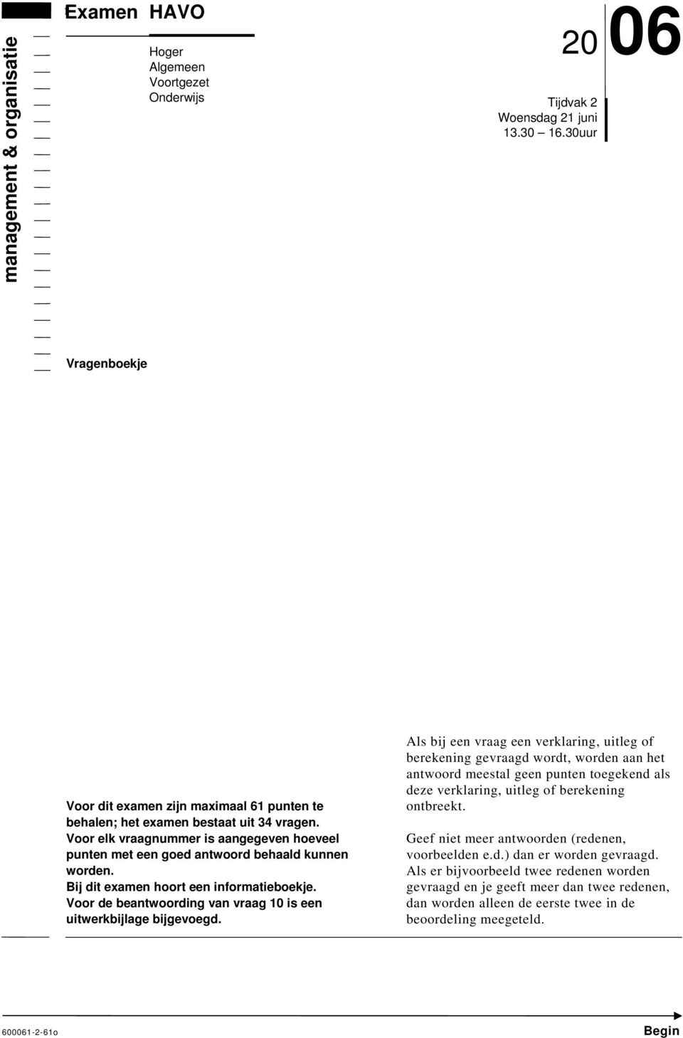 Voor elk vraagnummer is aangegeven hoeveel punten met een goed antwoord behaald kunnen worden. Bij dit examen hoort een informatieboekje.