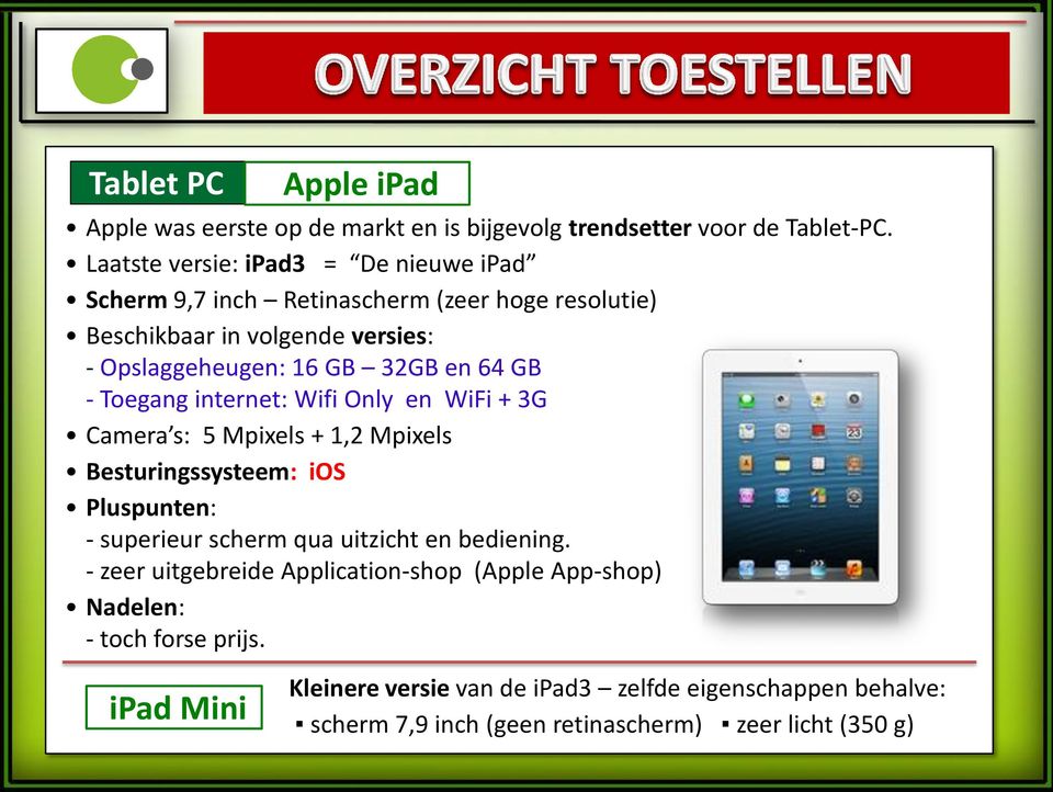 en 64 GB - Toegang internet: Wifi Only en WiFi + 3G Camera s: 5 Mpixels + 1,2 Mpixels Besturingssysteem: ios Pluspunten: - superieur scherm qua uitzicht