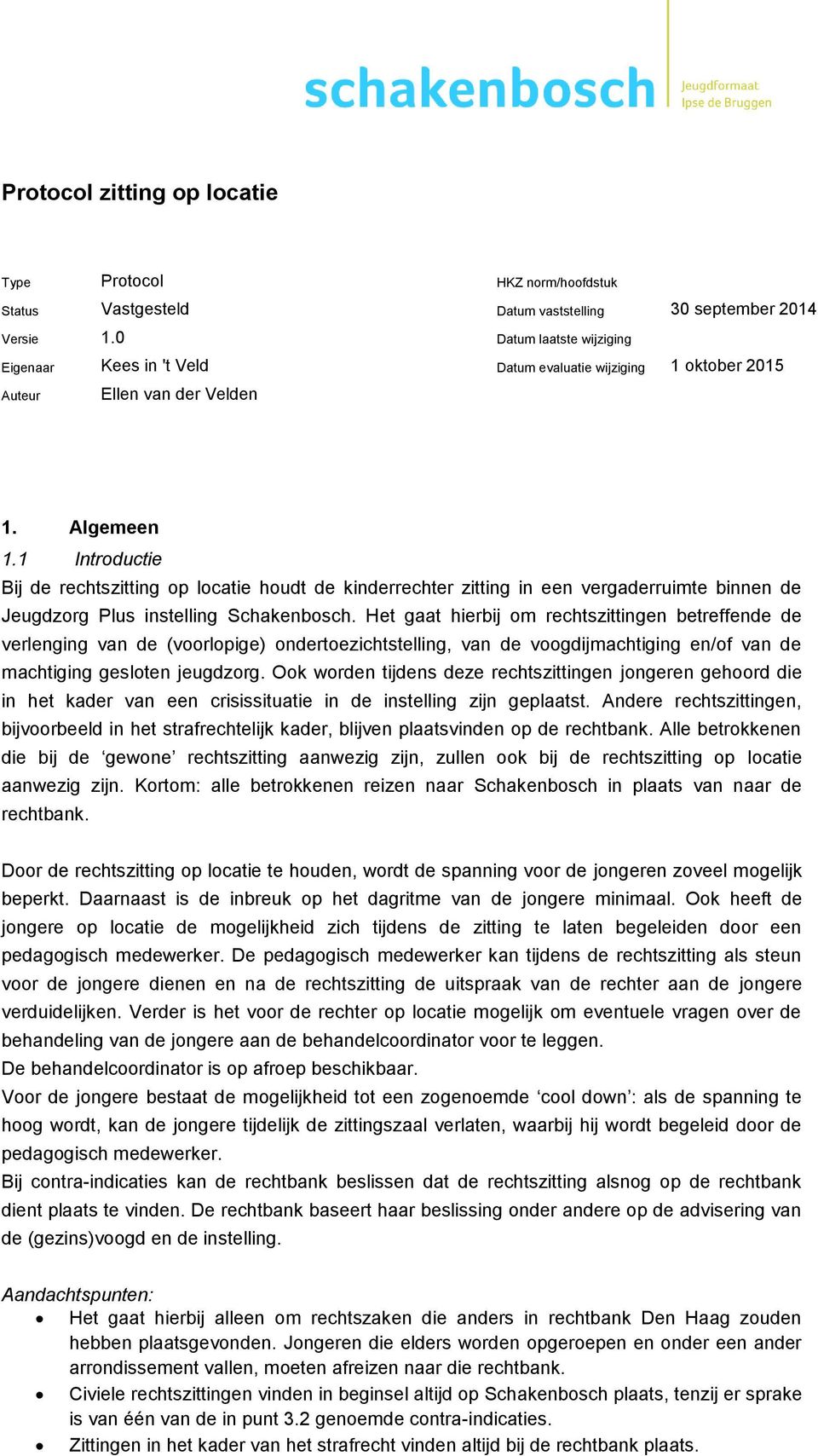 1 Introductie Bij de rechtszitting op locatie houdt de kinderrechter zitting in een vergaderruimte binnen de Jeugdzorg Plus instelling Schakenbosch.