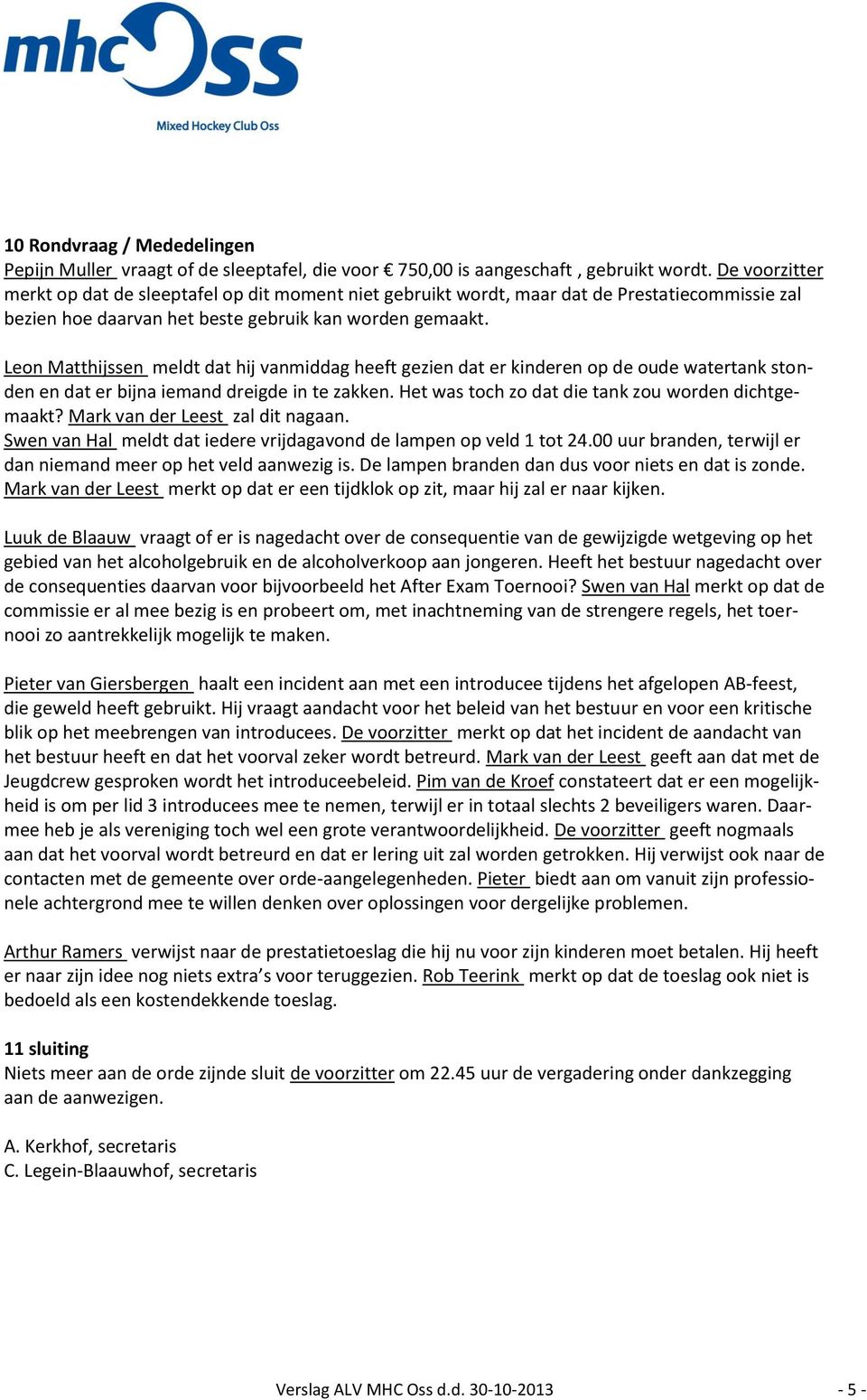 Leon Matthijssen meldt dat hij vanmiddag heeft gezien dat er kinderen op de oude watertank stonden en dat er bijna iemand dreigde in te zakken. Het was toch zo dat die tank zou worden dichtgemaakt?