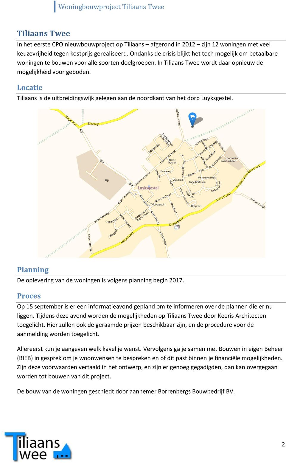 Locatie Tiliaans is de uitbreidingswijk gelegen aan de noordkant van het dorp Luyksgestel. Planning De oplevering van de woningen is volgens planning begin 2017.