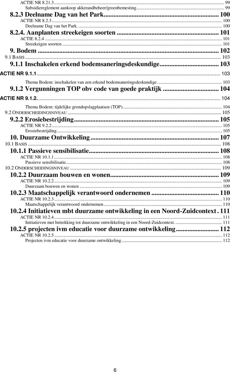 .. 103 9.1.2 Vergunningen TOP obv code van goede praktijk... 104 ACTIE NR 9.1.2... 104 Thema Bodem: tijdelijke grondopslagplaatsen (TOP)... 104 9.2 ONDERSCHEIDINGSNIVEAU... 105 9.2.2 Erosiebestrijding.