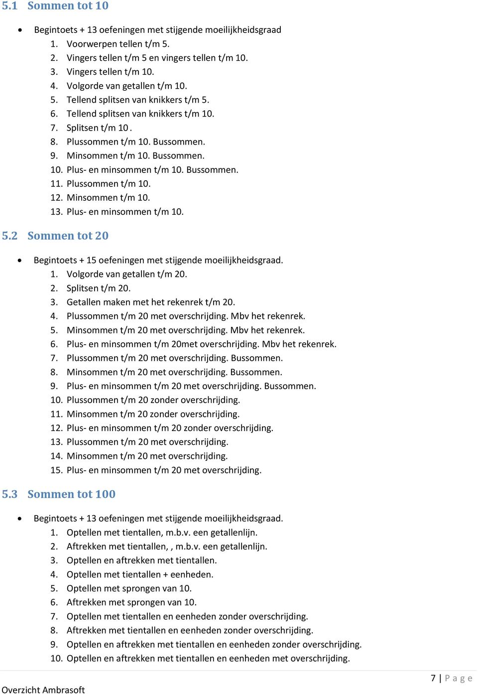 Bussommen. 11. Plussommen t/m 10. 12. Minsommen t/m 10. 13. Plus- en minsommen t/m 10. 5.2 Sommen tot 20 Begintoets + 15 oefeningen met stijgende moeilijkheidsgraad. 1. Volgorde van getallen t/m 20.