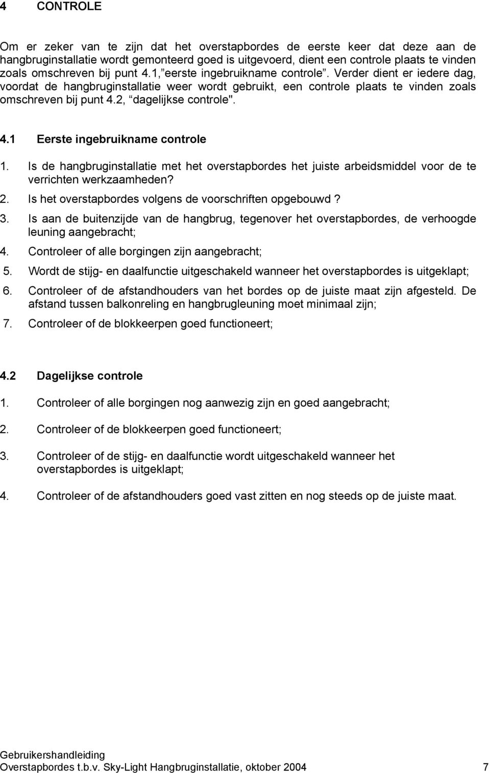 2, dagelijkse controle". 4.1 Eerste ingebruikname controle 1. Is de hangbruginstallatie met het overstapbordes het juiste arbeidsmiddel voor de te verrichten werkzaamheden? 2.