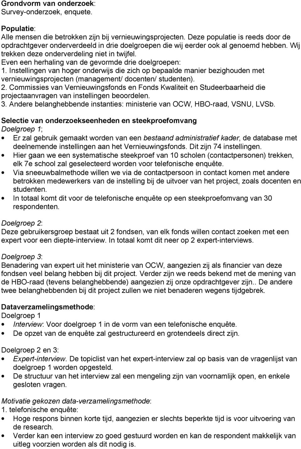 Even een herhaling van de gevormde drie doelgroepen: 1. Instellingen van hoger onderwijs die zich op bepaalde manier bezighouden met vernieuwingsprojecten (management/ docenten/ studenten). 2.