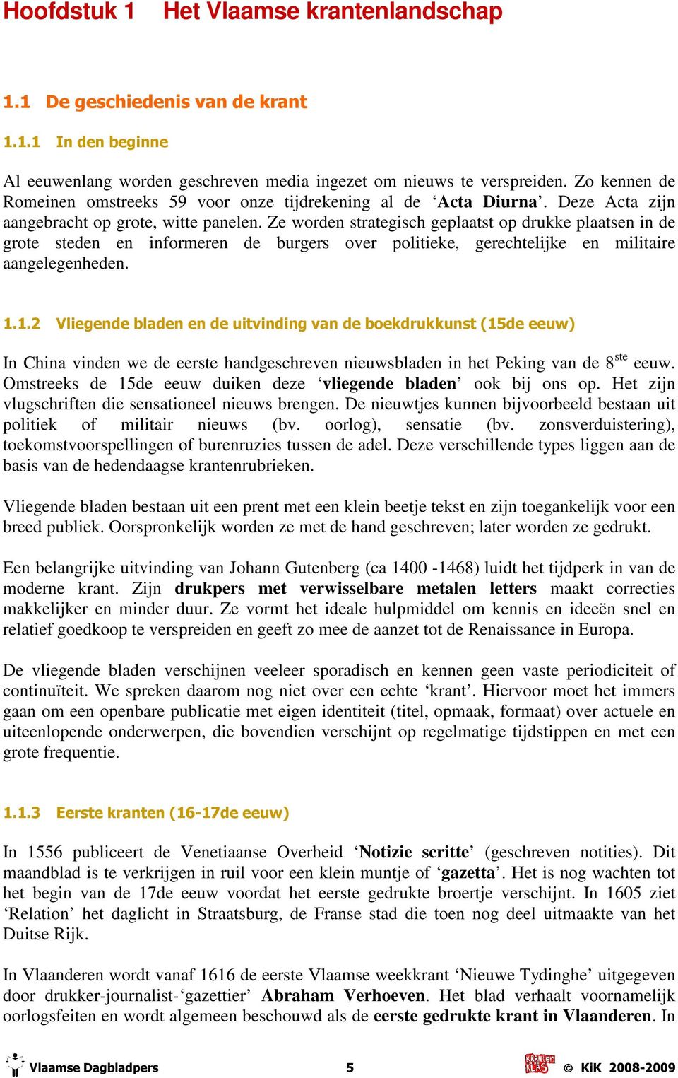 Ze worden strategisch geplaatst op drukke plaatsen in de grote steden en informeren de burgers over politieke, gerechtelijke en militaire aangelegenheden. 1.