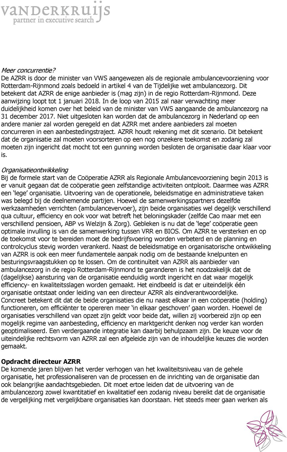 In de loop van 2015 zal naar verwachting meer duidelijkheid komen over het beleid van de minister van VWS aangaande de ambulancezorg na 31 december 2017.