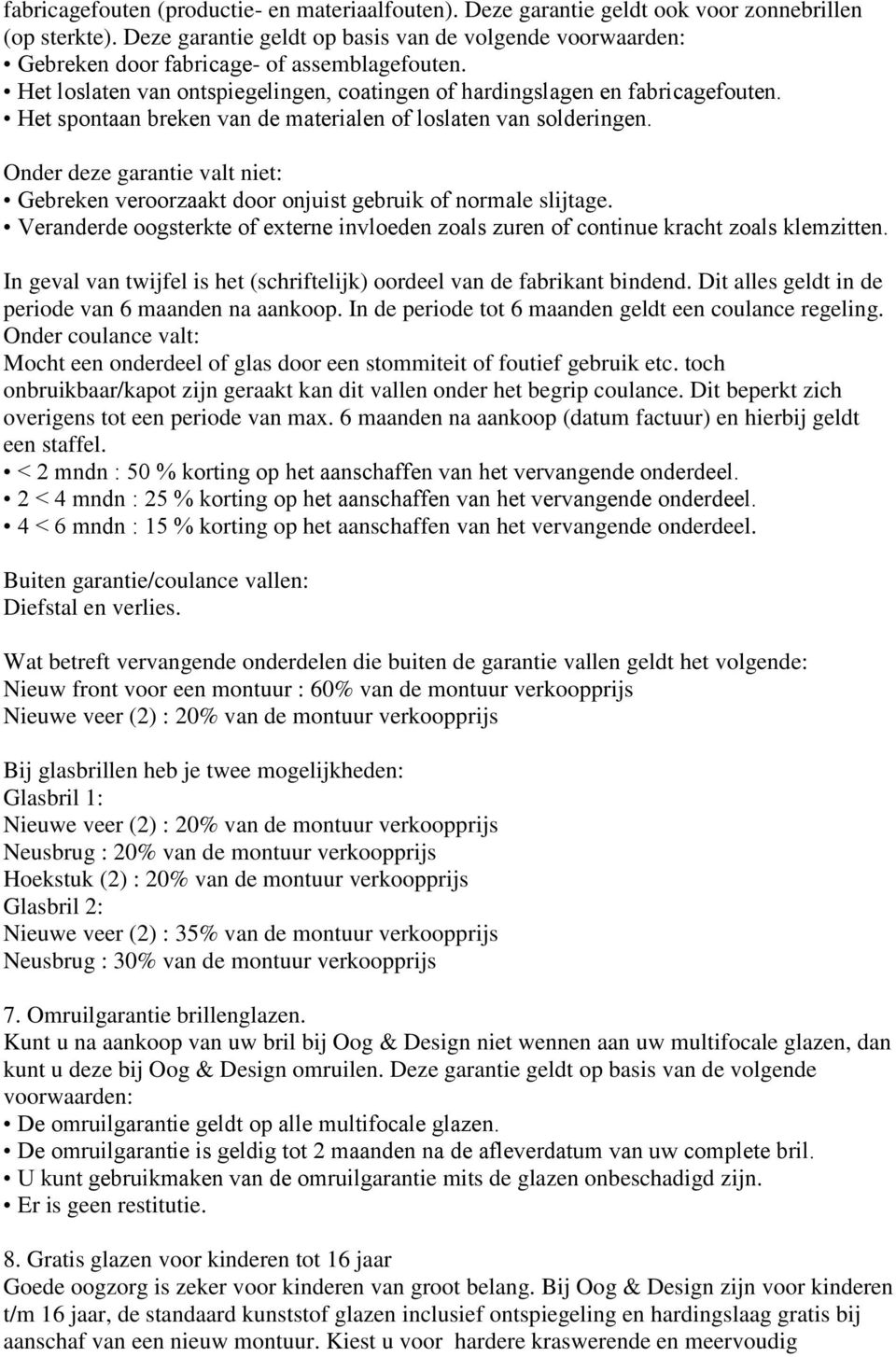 Het spontaan breken van de materialen of loslaten van solderingen. Onder deze garantie valt niet: Gebreken veroorzaakt door onjuist gebruik of normale slijtage.