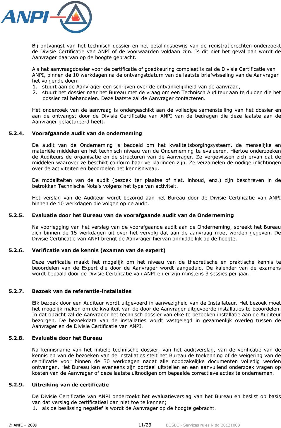 Als het aanvraagdossier voor de certificatie of goedkeuring compleet is zal de Divisie Certificatie van ANPI, binnen de 10 werkdagen na de ontvangstdatum van de laatste briefwisseling van de