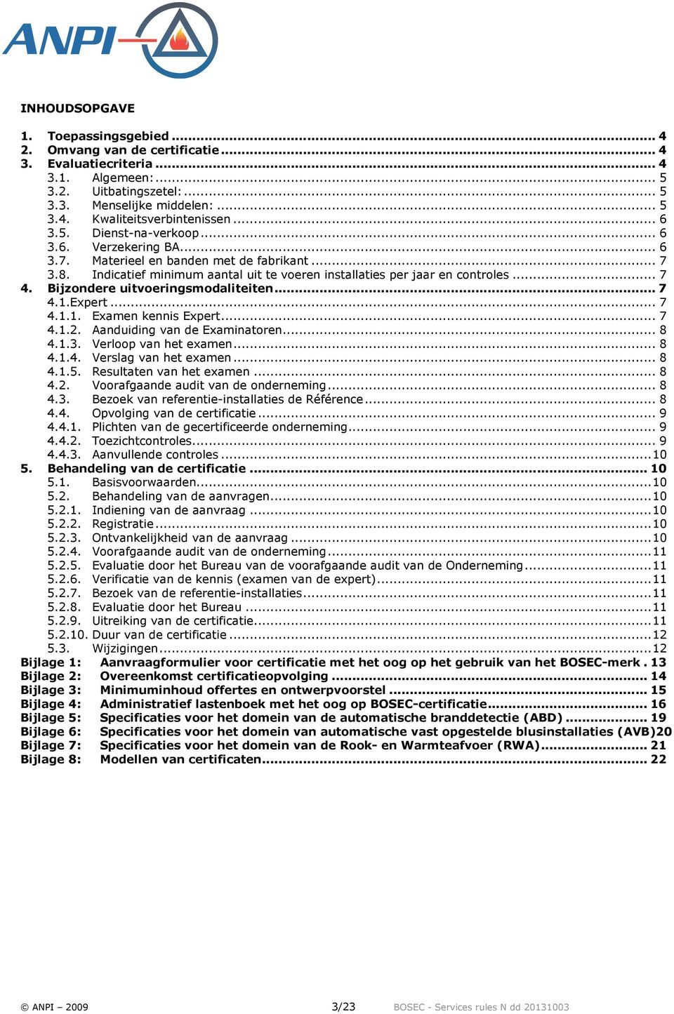 Bijzondere uitvoeringsmodaliteiten... 7 4.1.Expert... 7 4.1.1. Examen kennis Expert... 7 4.1.2. Aanduiding van de Examinatoren... 8 4.1.3. Verloop van het examen... 8 4.1.4. Verslag van het examen.