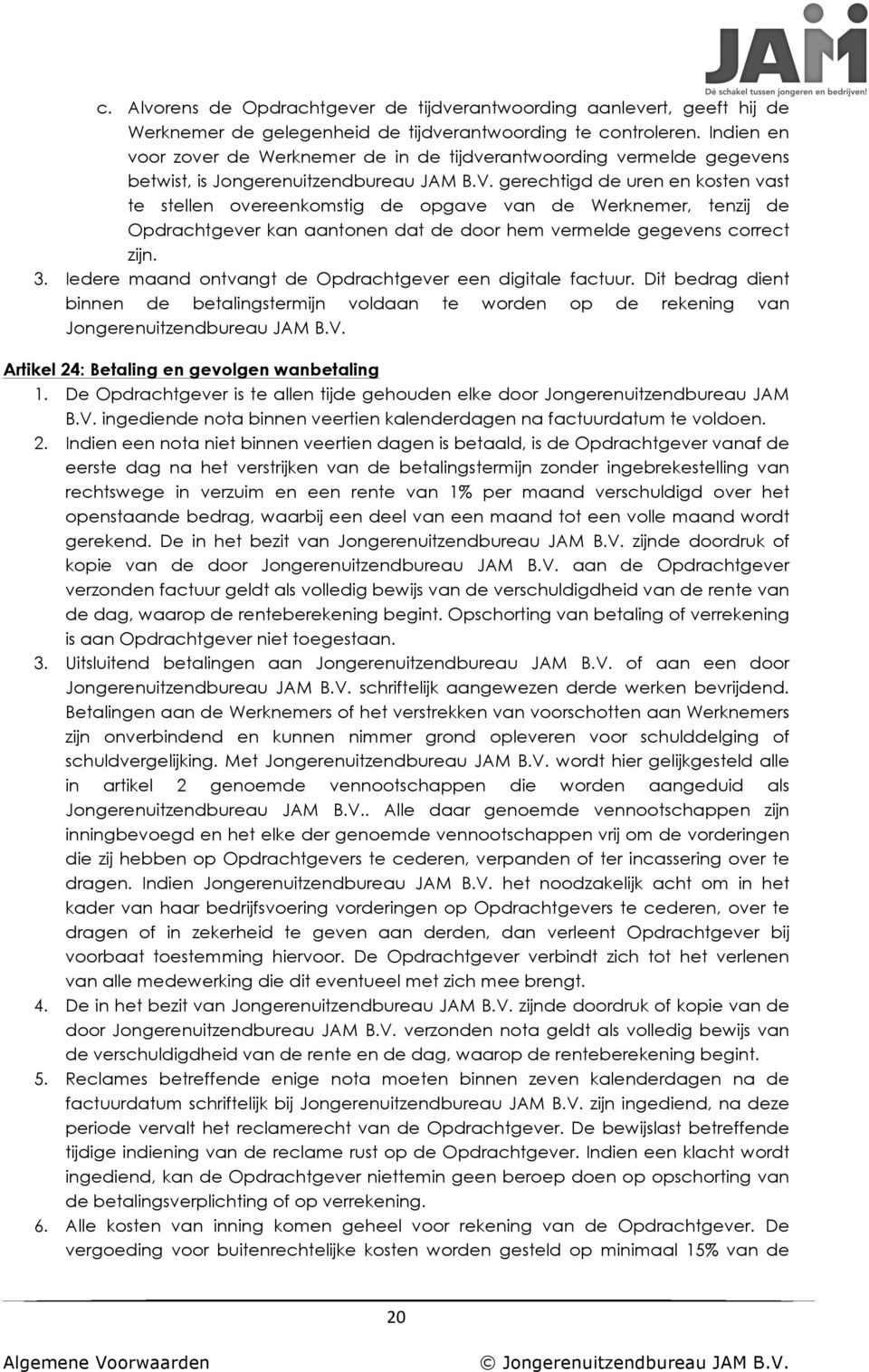 gerechtigd de uren en kosten vast te stellen overeenkomstig de opgave van de Werknemer, tenzij de Opdrachtgever kan aantonen dat de door hem vermelde gegevens correct zijn. 3.