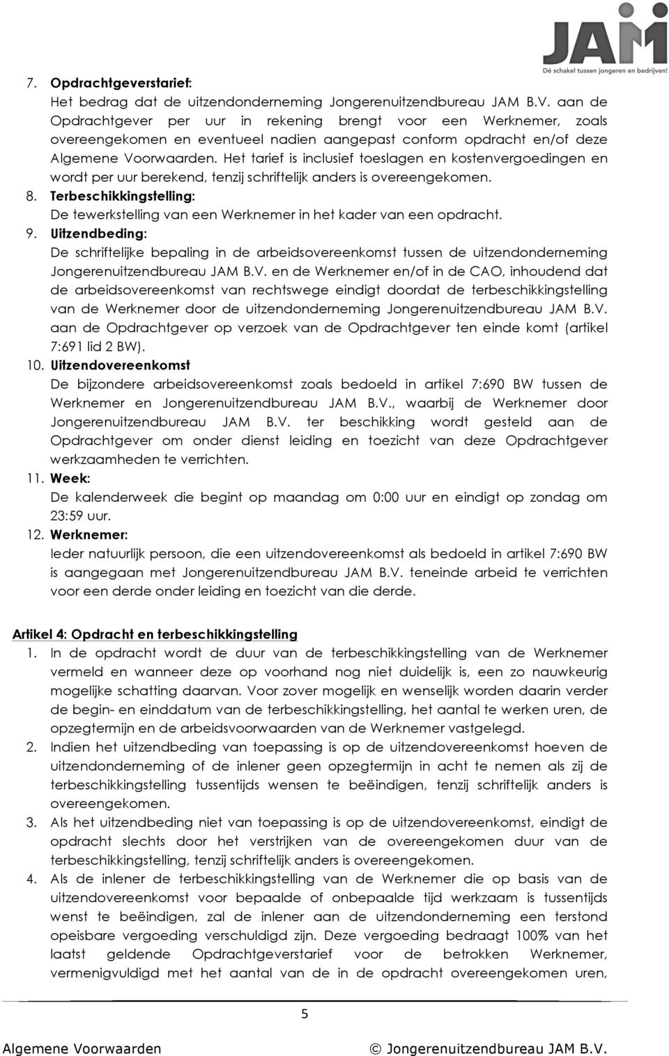 Het tarief is inclusief toeslagen en kostenvergoedingen en wordt per uur berekend, tenzij schriftelijk anders is overeengekomen. 8.