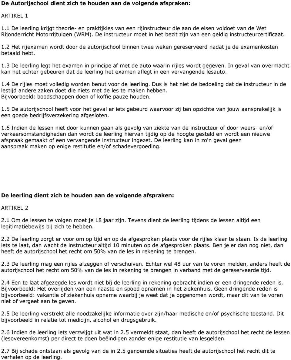 De instructeur moet in het bezit zijn van een geldig instructeurcertificaat. 1.2 Het rijexamen wordt door de autorijschool binnen twee weken gereserveerd nadat je de examenkosten betaald hebt. 1.3 De leerling legt het examen in principe af met de auto waarin rijles wordt gegeven.