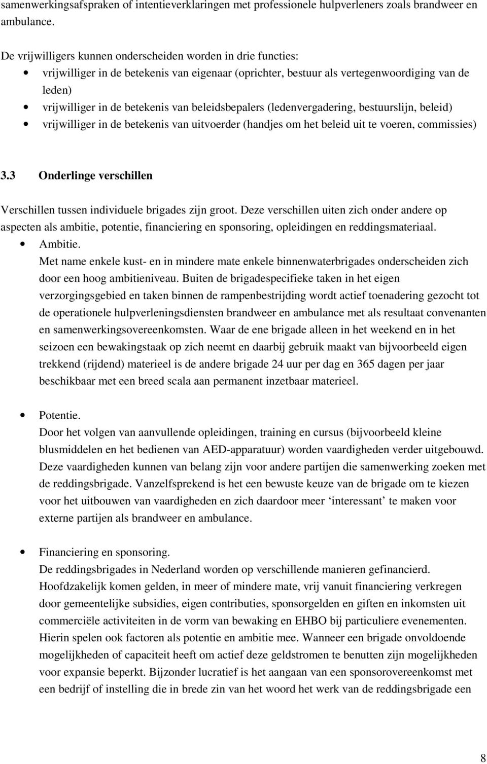 beleidsbepalers (ledenvergadering, bestuurslijn, beleid) vrijwilliger in de betekenis van uitvoerder (handjes om het beleid uit te voeren, commissies) 3.