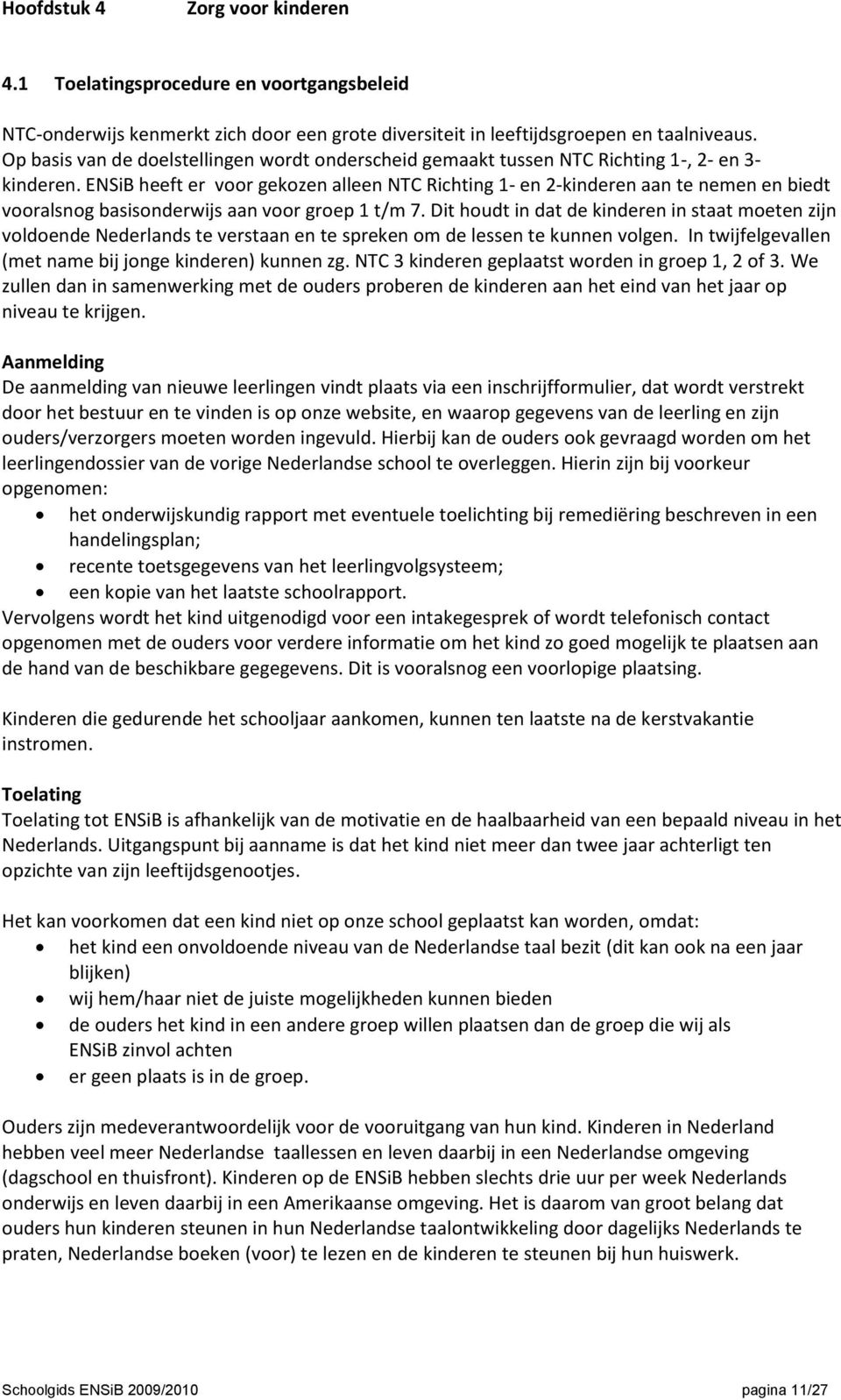 ENSiB heeft er voor gekozen alleen NTC Richting 1- en 2-kinderen aan te nemen en biedt vooralsnog basisonderwijs aan voor groep 1 t/m 7.