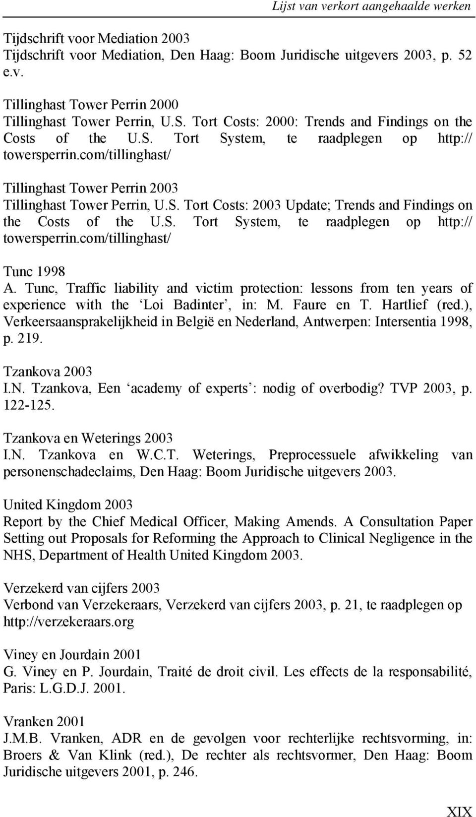 S. Tort System, te raadplegen op http:// towersperrin.com/tillinghast/ Tunc 1998 A. Tunc, Traffic liability and victim protection: lessons from ten years of experience with the Loi Badinter, in: M.