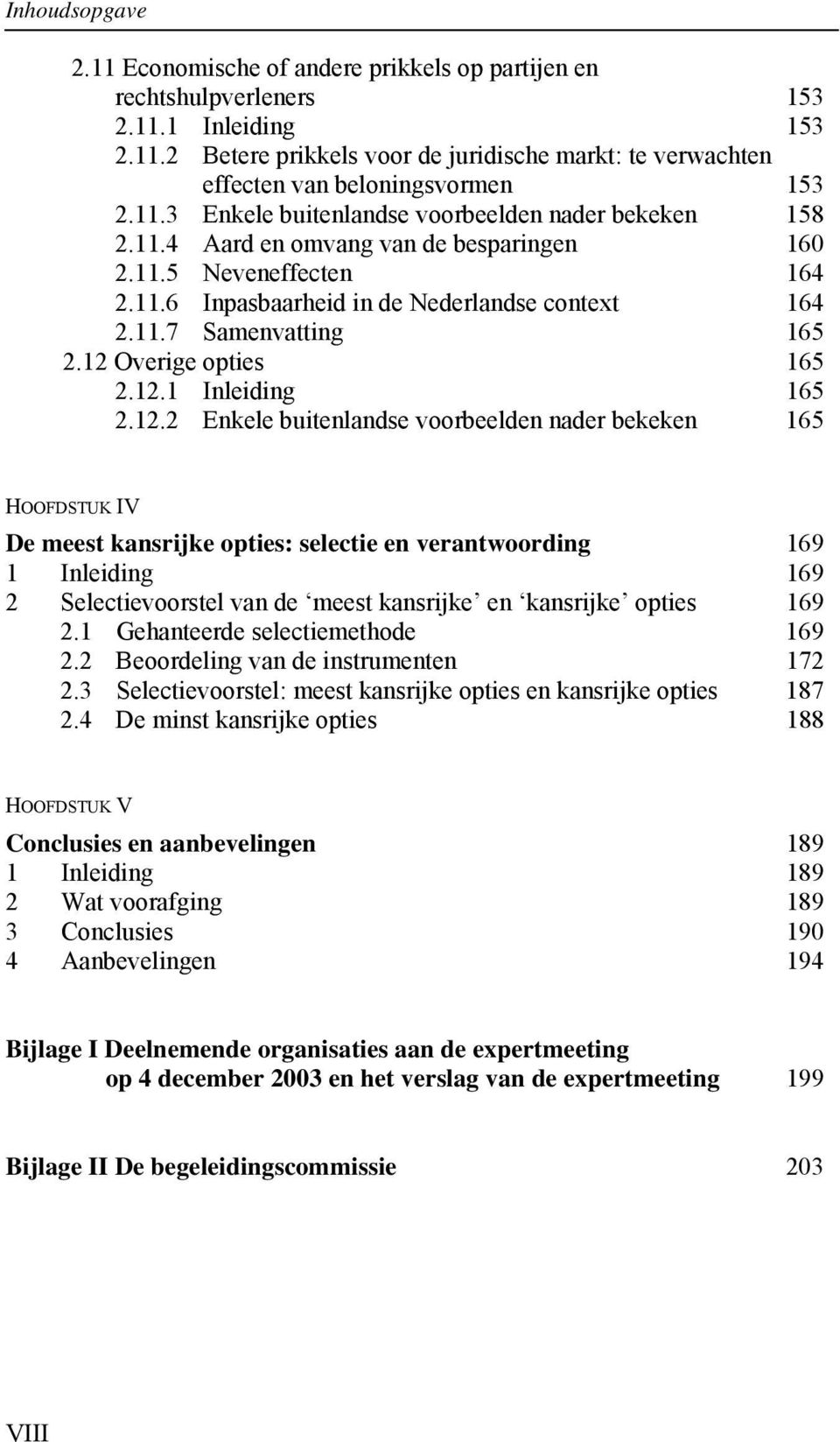 12 Overige opties 165 2.12.1 Inleiding 165 2.12.2 Enkele buitenlandse voorbeelden nader bekeken 165 HOOFDSTUK IV De meest kansrijke opties: selectie en verantwoording 169 1 Inleiding 169 2