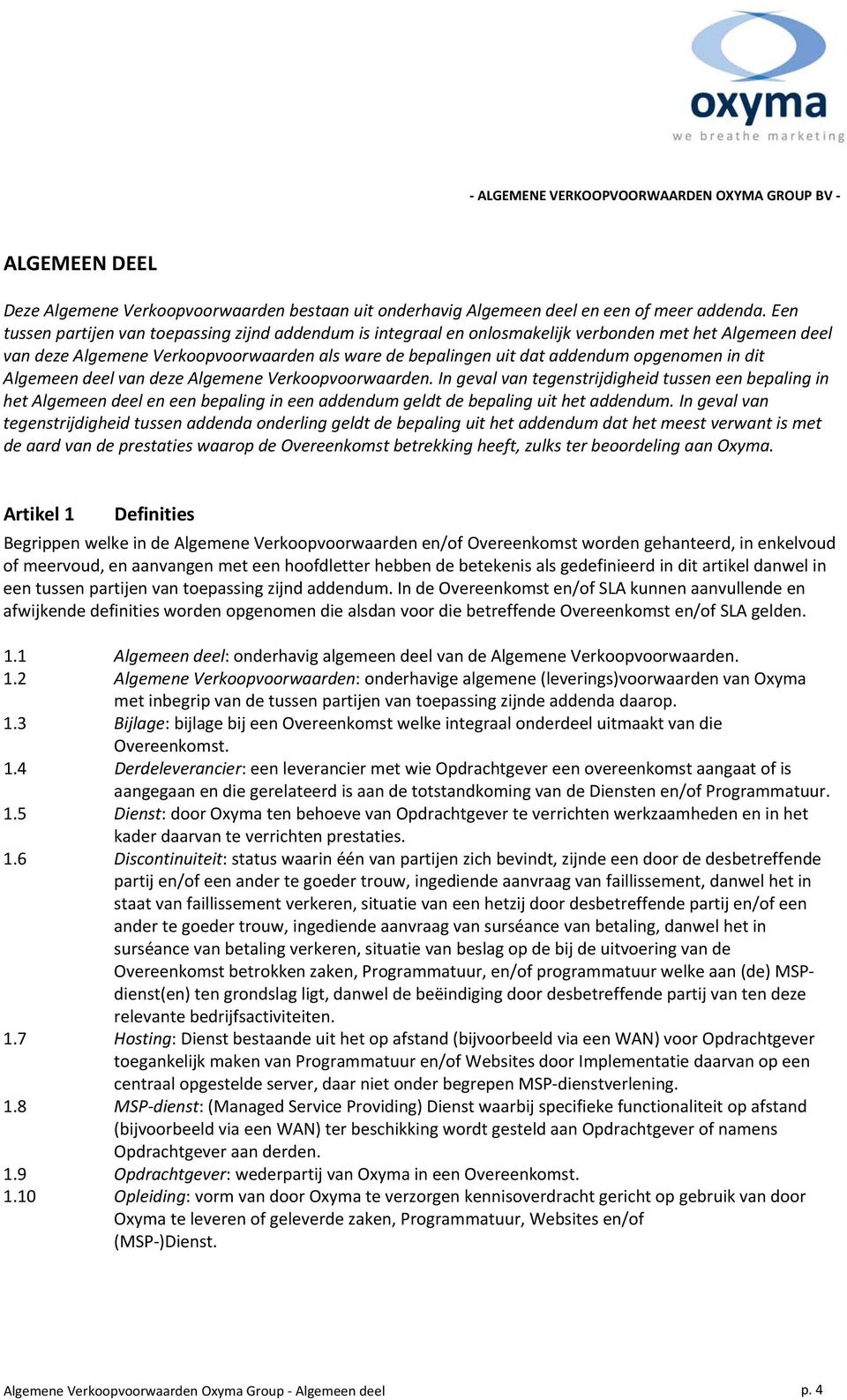 in dit Algemeen deel van deze Algemene Verkoopvoorwaarden. In geval van tegenstrijdigheid tussen een bepaling in het Algemeen deel en een bepaling in een addendum geldt de bepaling uit het addendum.