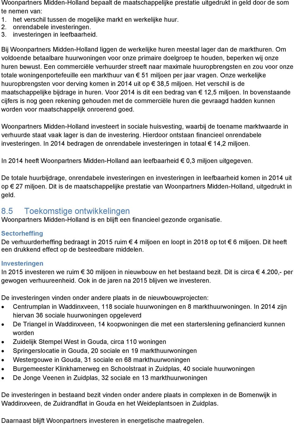 Om voldoende betaalbare huurwoningen voor onze primaire doelgroep te houden, beperken wij onze huren bewust.