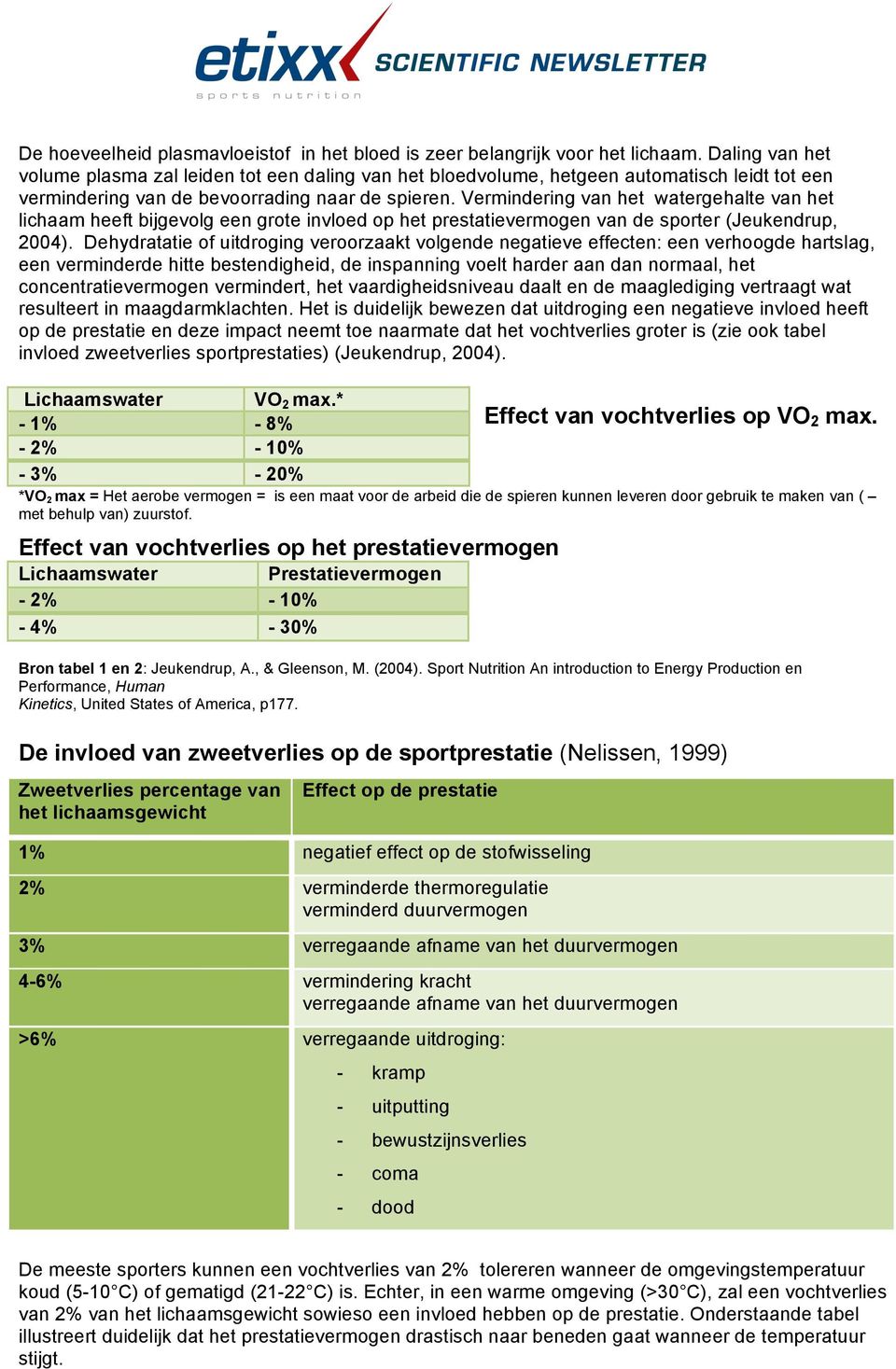 Vermindering van het watergehalte van het lichaam heeft bijgevolg een grote invloed op het prestatievermogen van de sporter (Jeukendrup, 2004).