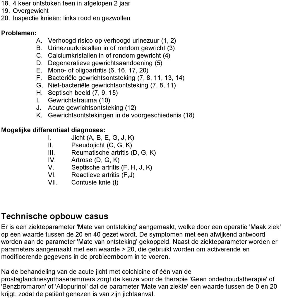 Bacteriële gewrichtsontsteking (7, 8, 11, 13, 14) G. Niet-bacteriële gewrichtsontsteking (7, 8, 11) H. Septisch beeld (7, 9, 15) I. Gewrichtstrauma (10) J. Acute gewrichtsontsteking (12) K.