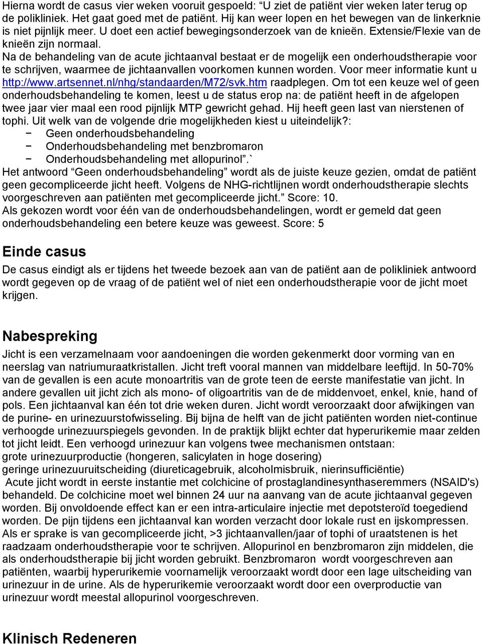 Na de behandeling van de acute jichtaanval bestaat er de mogelijk een onderhoudstherapie voor te schrijven, waarmee de jichtaanvallen voorkomen kunnen worden. Voor meer informatie kunt u http://www.