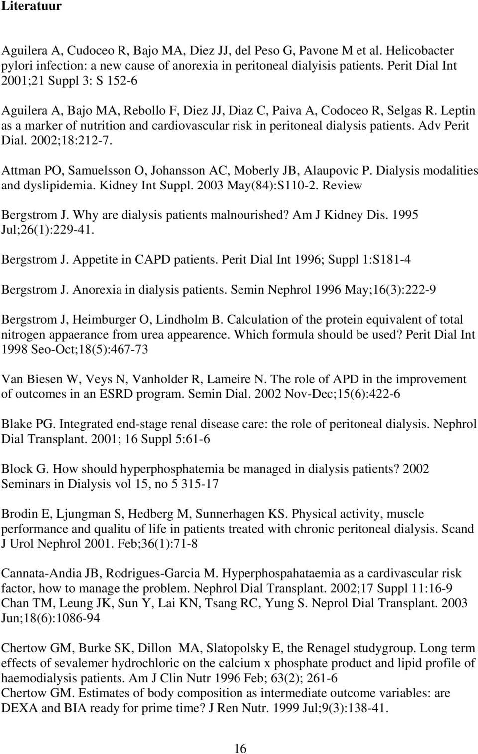 Leptin as a marker of nutrition and cardiovascular risk in peritoneal dialysis patients. Adv Perit Dial. 2002;18:212-7. Attman PO, Samuelsson O, Johansson AC, Moberly JB, Alaupovic P.