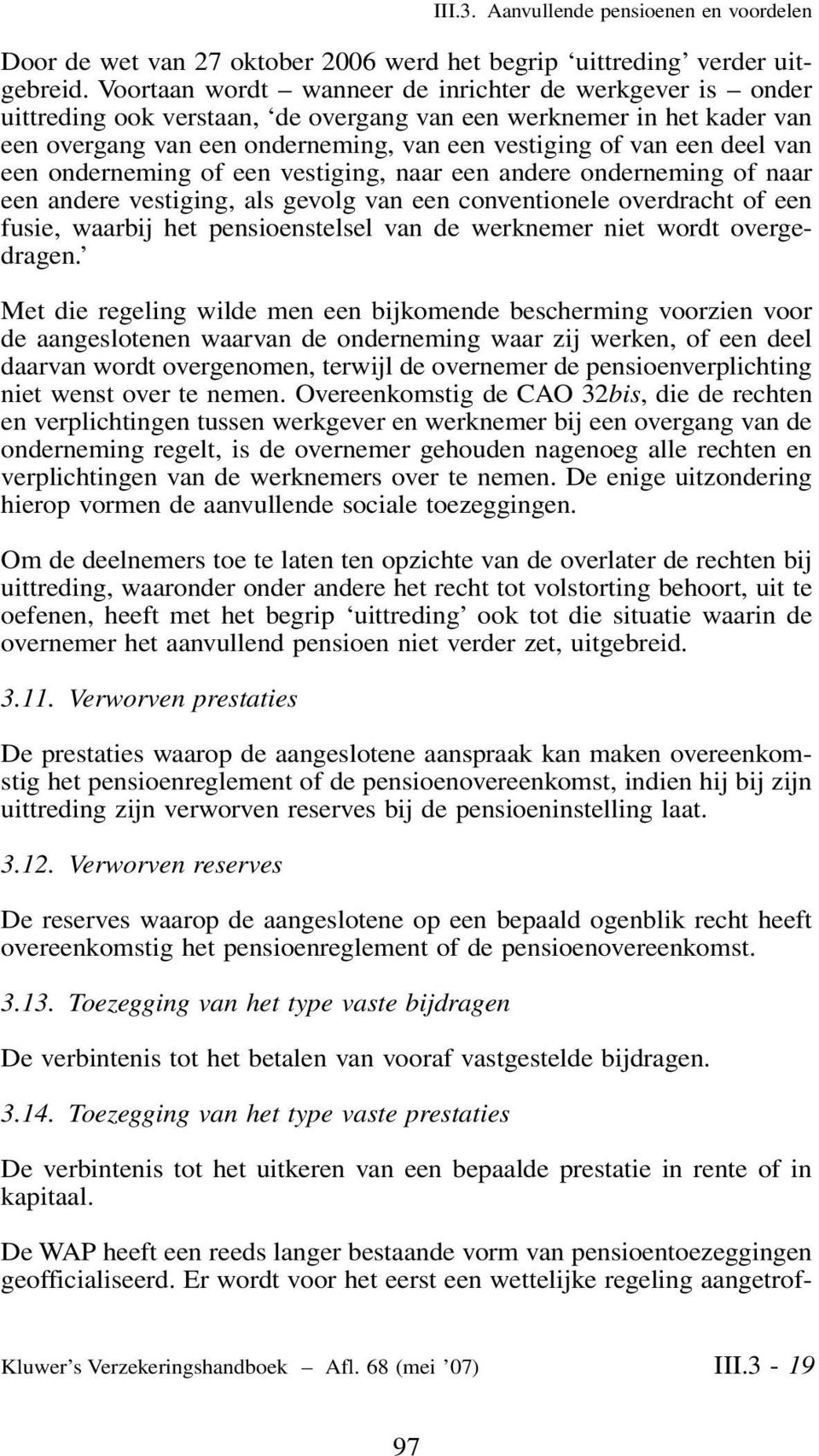 van een onderneming of een vestiging, naar een andere onderneming of naar een andere vestiging, als gevolg van een conventionele overdracht of een fusie, waarbij het pensioenstelsel van de werknemer