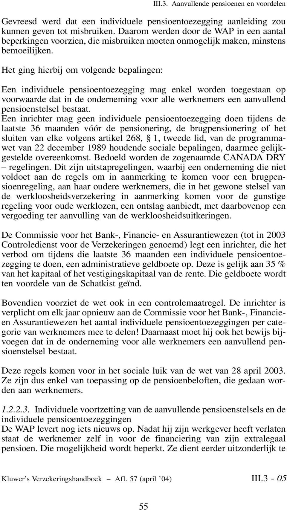 Aanvullende pensioenen en voordelen Een individuele pensioentoezegging mag enkel worden toegestaan op voorwaarde dat in de onderneming voor alle werknemers een aanvullend pensioenstelsel bestaat.