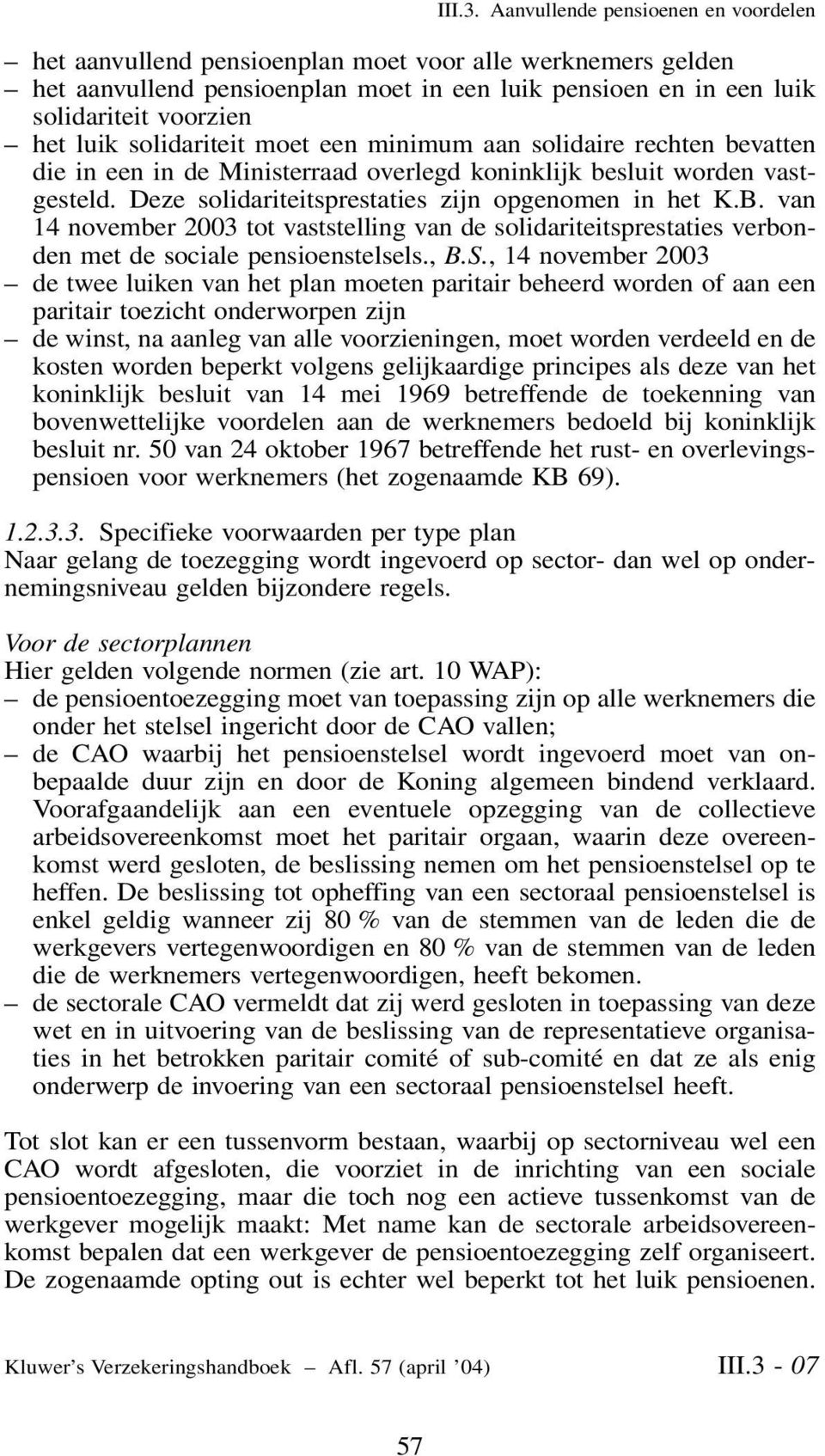 solidariteit moet een minimum aan solidaire rechten bevatten die in een in de Ministerraad overlegd koninklijk besluit worden vastgesteld. Deze solidariteitsprestaties zijn opgenomen in het K.B.