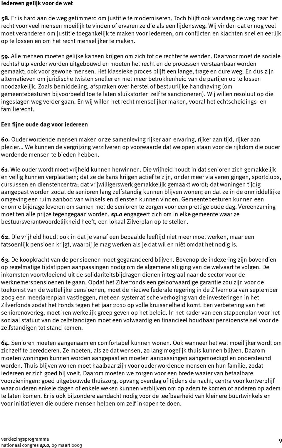 Wij vinden dat er nog veel moet veranderen om justitie toegankelijk te maken voor iedereen, om conflicten en klachten snel en eerlijk op te lossen en om het recht menselijker te maken. 59.