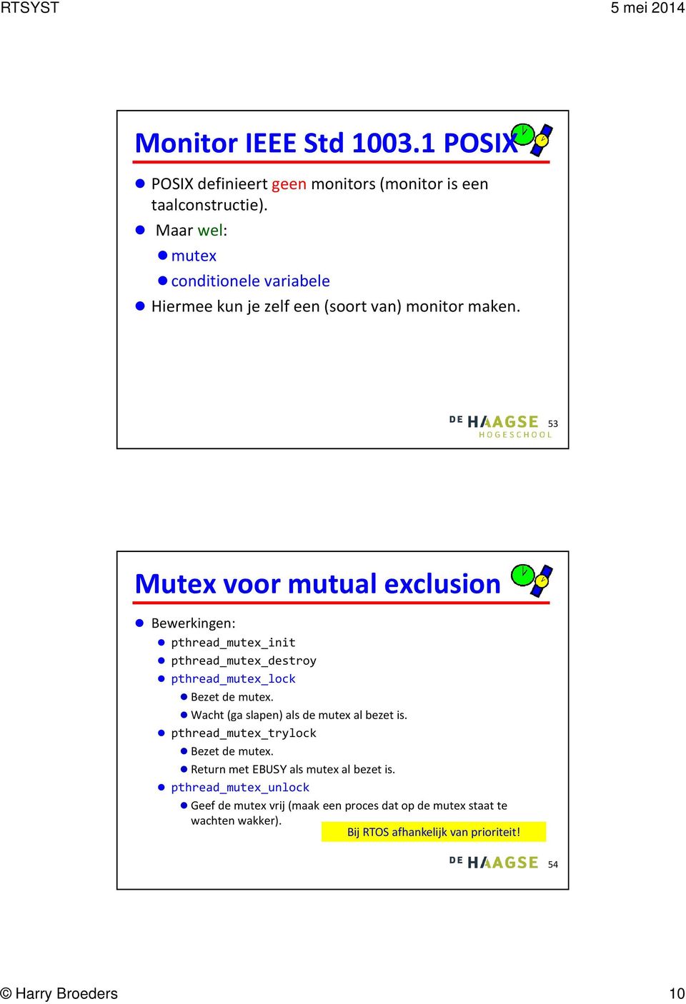 53 Mutex voor mutual exclusion Bewerkingen: pthread_mutex_init pthread_mutex_destroy pthread_mutex_lock Bezet de mutex.
